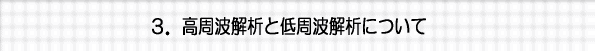 高周波解析と低周波解析について